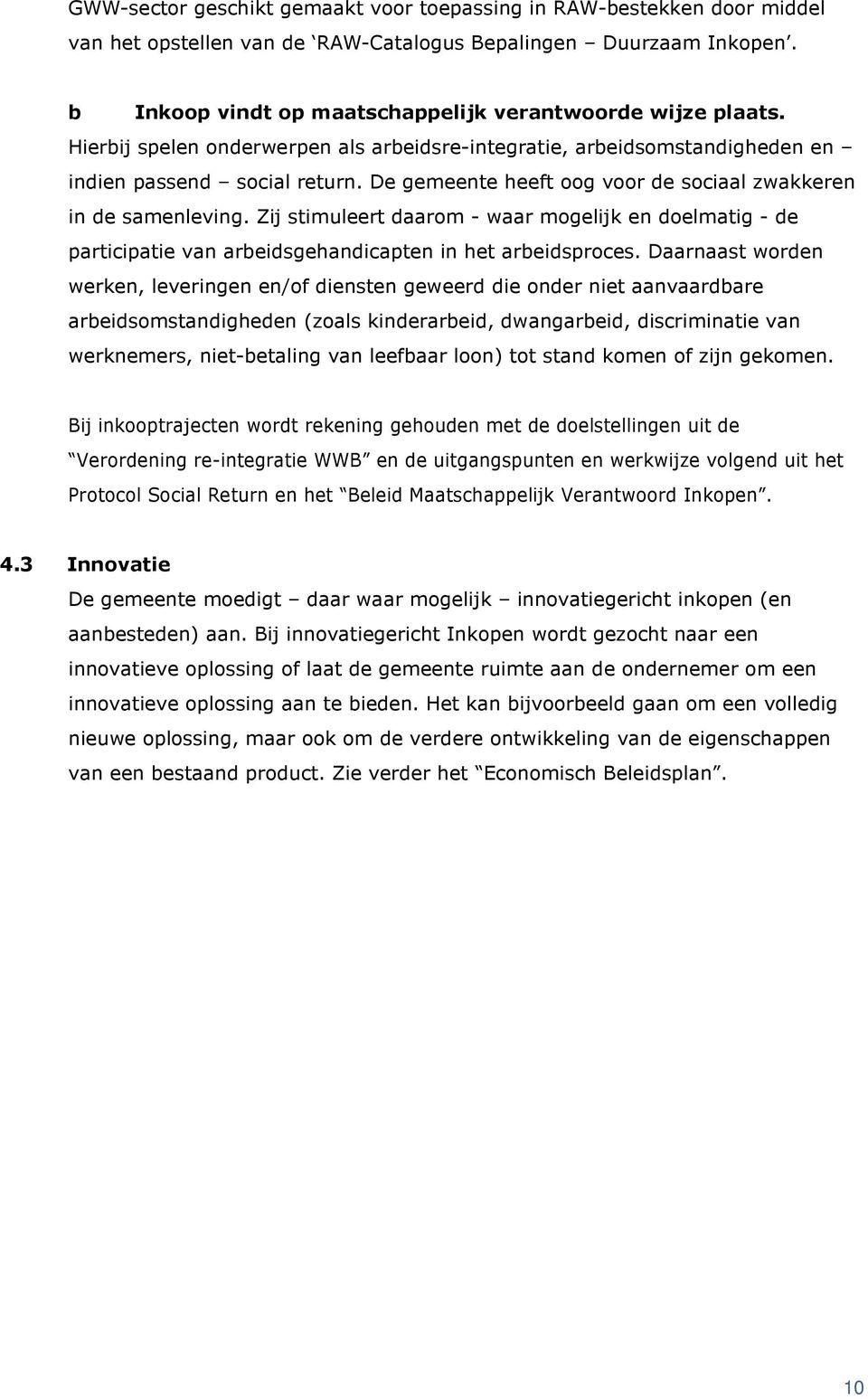 De gemeente heeft oog voor de sociaal zwakkeren in de samenleving. Zij stimuleert daarom - waar mogelijk en doelmatig - de participatie van arbeidsgehandicapten in het arbeidsproces.