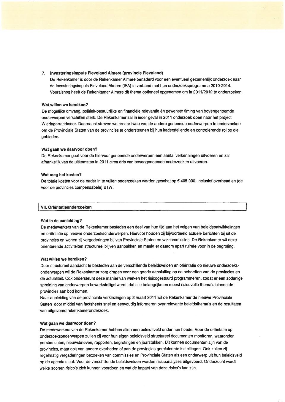 De mogelijke omvang, politiek-bestuurlijke en financiële relevantie én gewenste timing van bovengenoemde onderwerpen verschillen sterk.