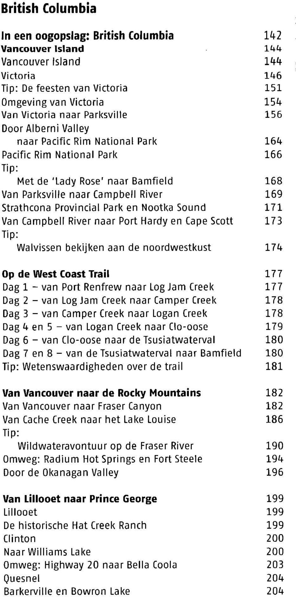 Sound 171 Van Campbell River naar Port Hardy en Cape Scott 173 Walvissen bekijken aan de noordwestkust 174 Op de West Coast Trail 177 Dag 1 - van Port Renfrew naar Log Jam Creek 177 Dag 2 - van Log