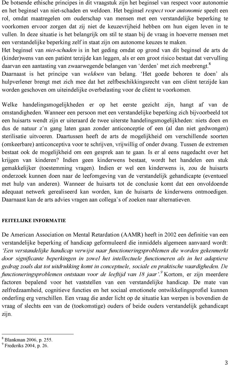 eigen leven in te vullen. In deze situatie is het belangrijk om stil te staan bij de vraag in hoeverre mensen met een verstandelijke beperking zelf in staat zijn om autonome keuzes te maken.