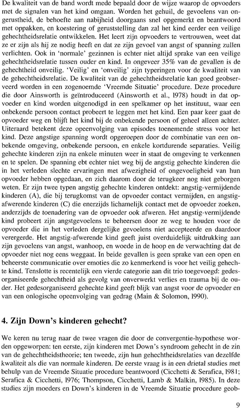 gehechtheidsrelatie ontwikkelen. Het leert zijn opvoeders te vertrouwen, weet dat ze er zijn als hij ze nodig heeft en dat ze zijn gevoel van angst of spanning zullen verlichten.