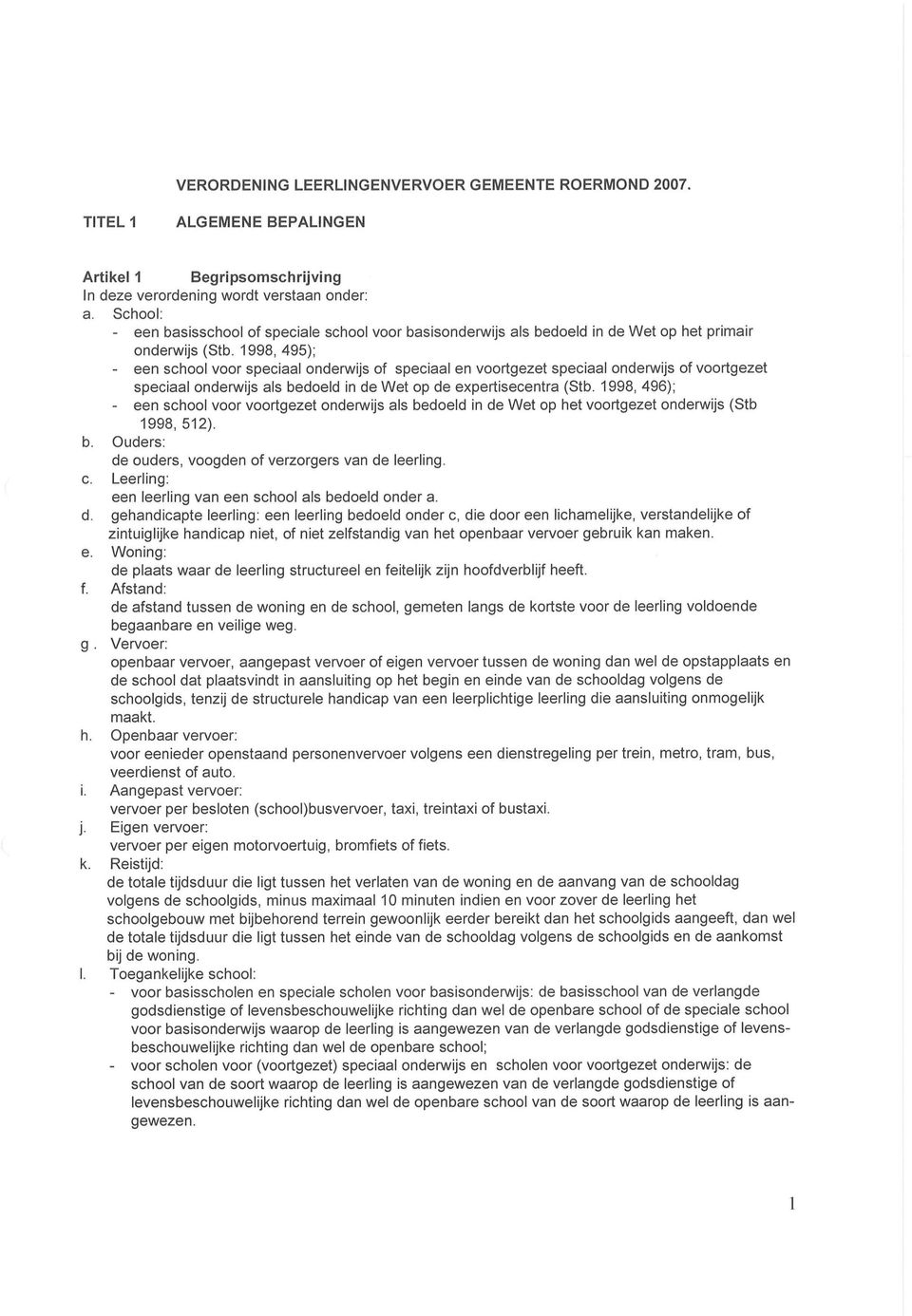 1998, 495); - een school voor speciaal onderwijs of speciaal en voortgezet speciaal onderwijs of voortgezet speciaal onderwijs als bedoeld in de Wet op de expertisecentra (Stb.