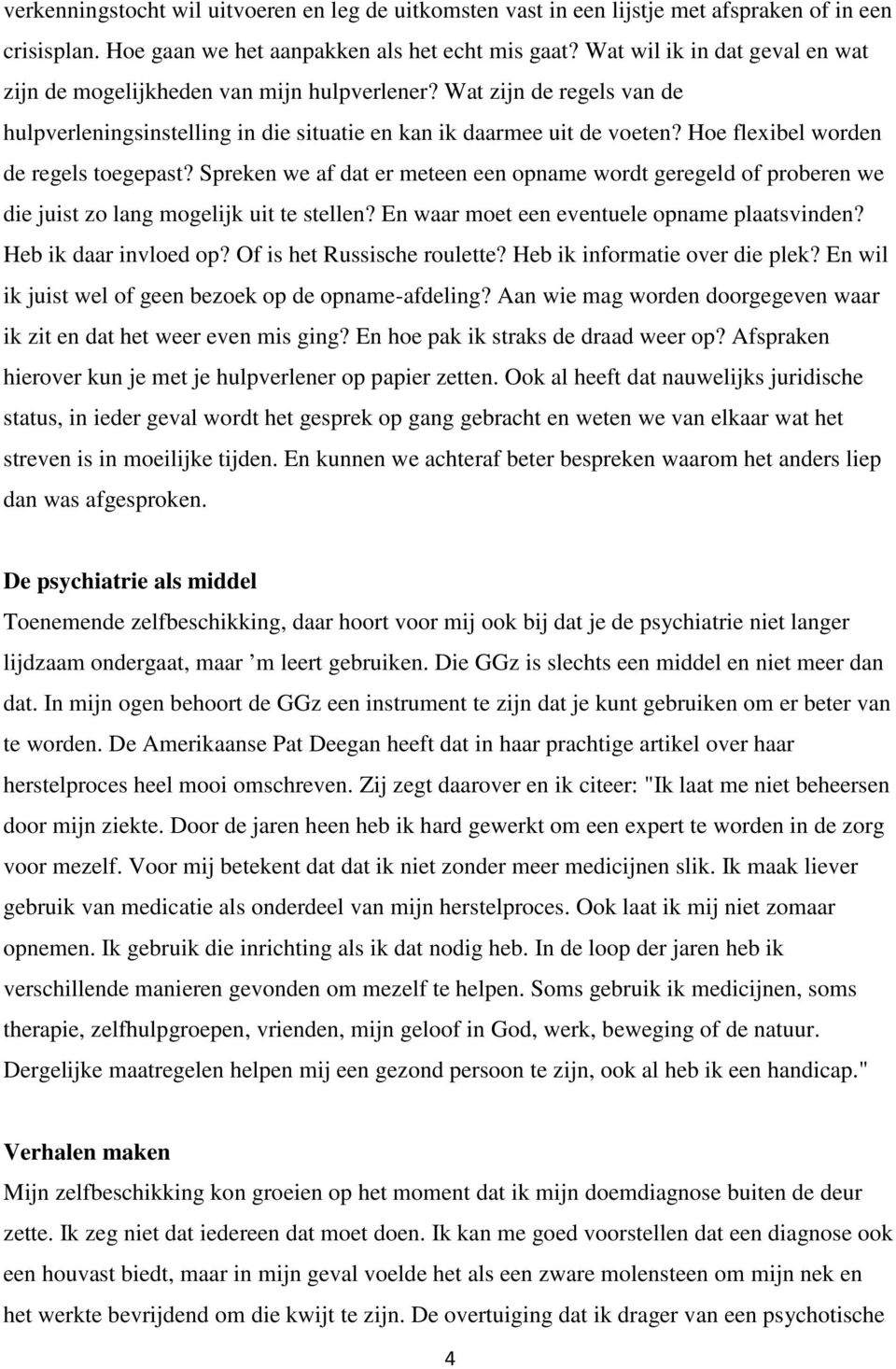 Hoe flexibel worden de regels toegepast? Spreken we af dat er meteen een opname wordt geregeld of proberen we die juist zo lang mogelijk uit te stellen? En waar moet een eventuele opname plaatsvinden?