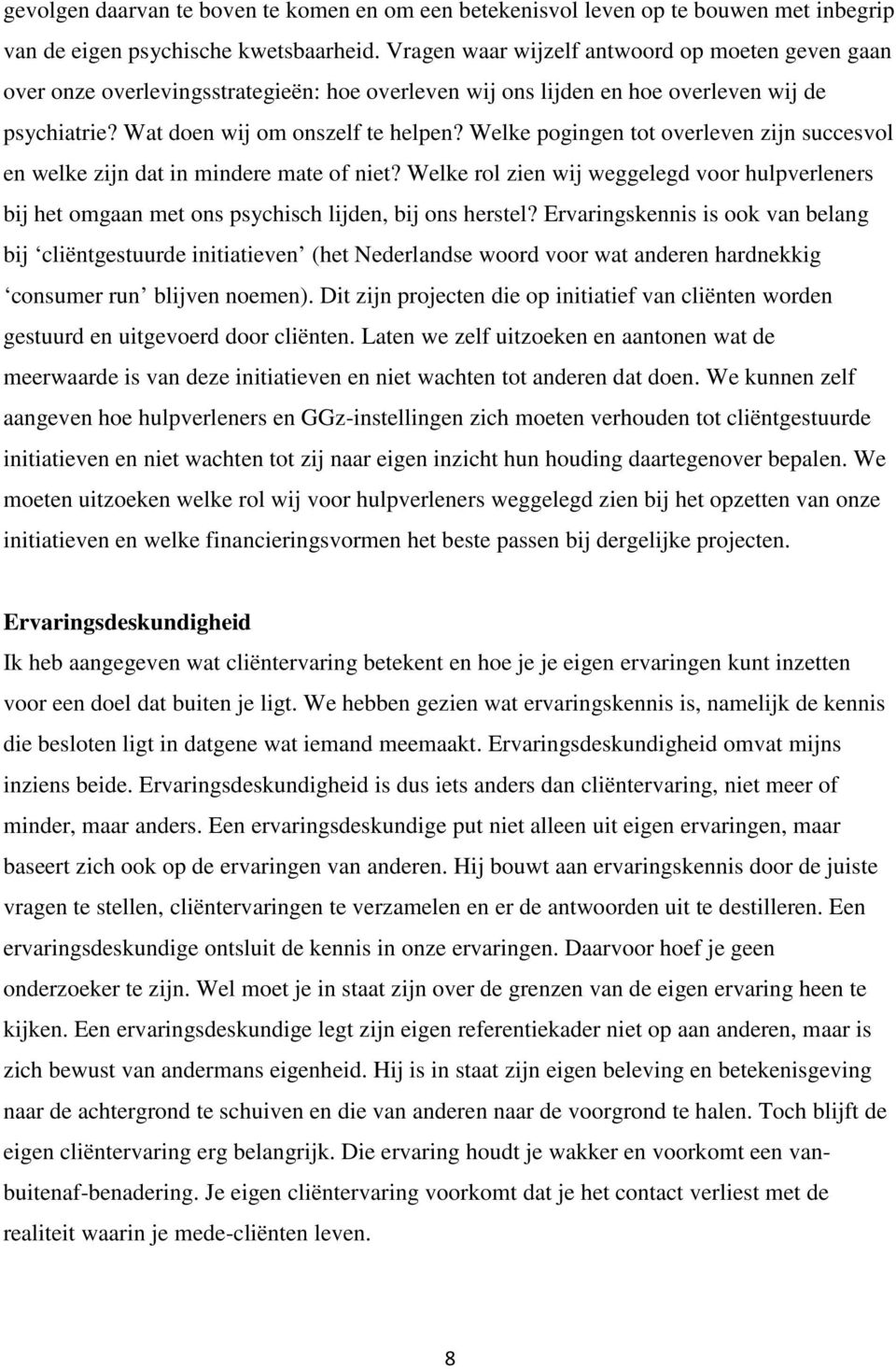 Welke pogingen tot overleven zijn succesvol en welke zijn dat in mindere mate of niet? Welke rol zien wij weggelegd voor hulpverleners bij het omgaan met ons psychisch lijden, bij ons herstel?