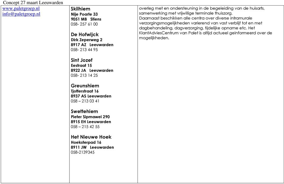 Tjotterstraat 16 8937 AS Leeuwarden 058 213 03 41 Swettehiem Pieter Sipmawei 290 8915 EH Leeuwarden 058 215 42 55 Het Nieuwe Hoek Hoeksterpad 16 8911 JW Leeuwarden 058-2139345 overleg met en