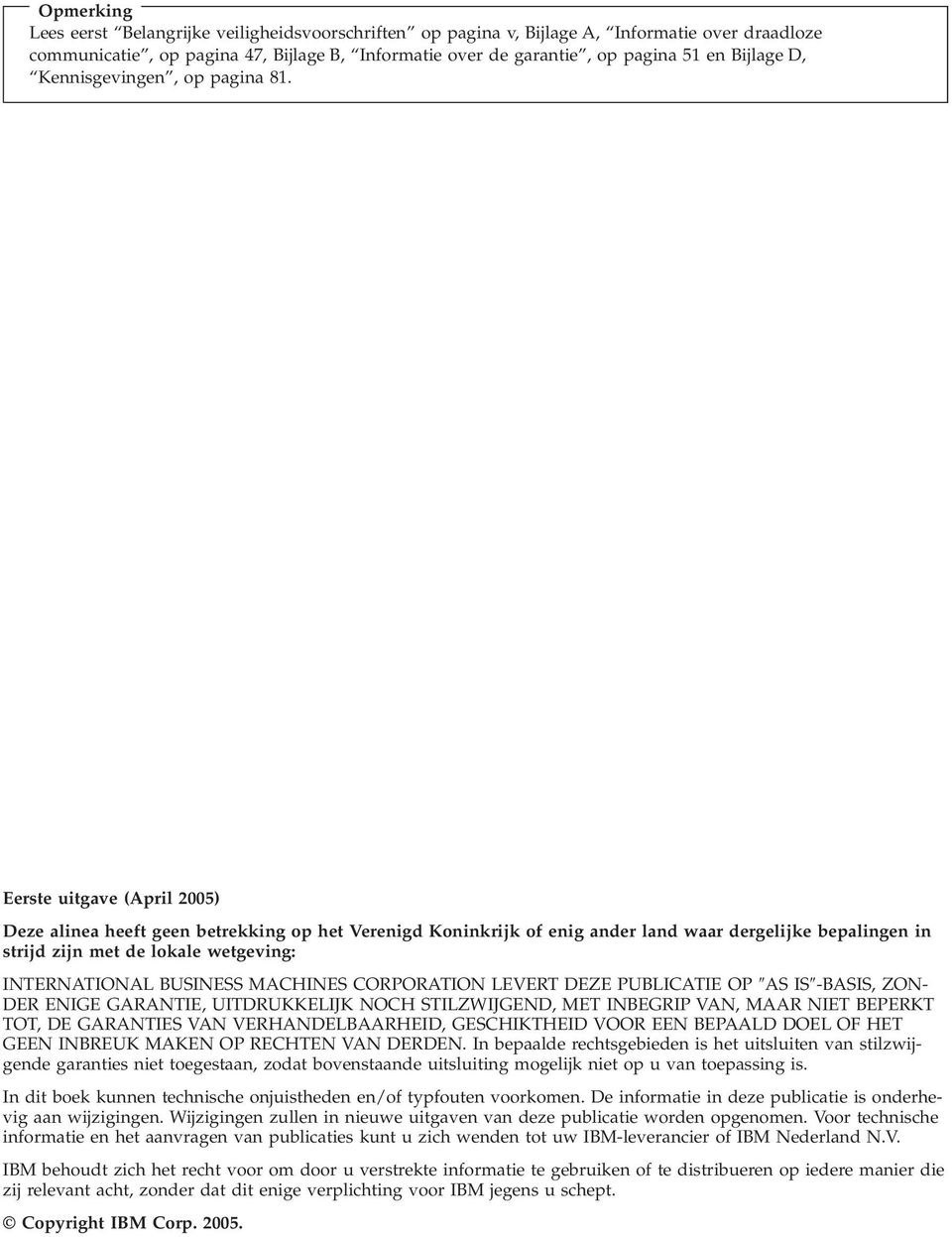 Eerste uitgave (April 2005) Deze alinea heeft geen betrekking op het Verenigd Koninkrijk of enig ander land waar dergelijke bepalingen in strijd zijn met de lokale wetgeving: INTERNATIONAL BUSINESS