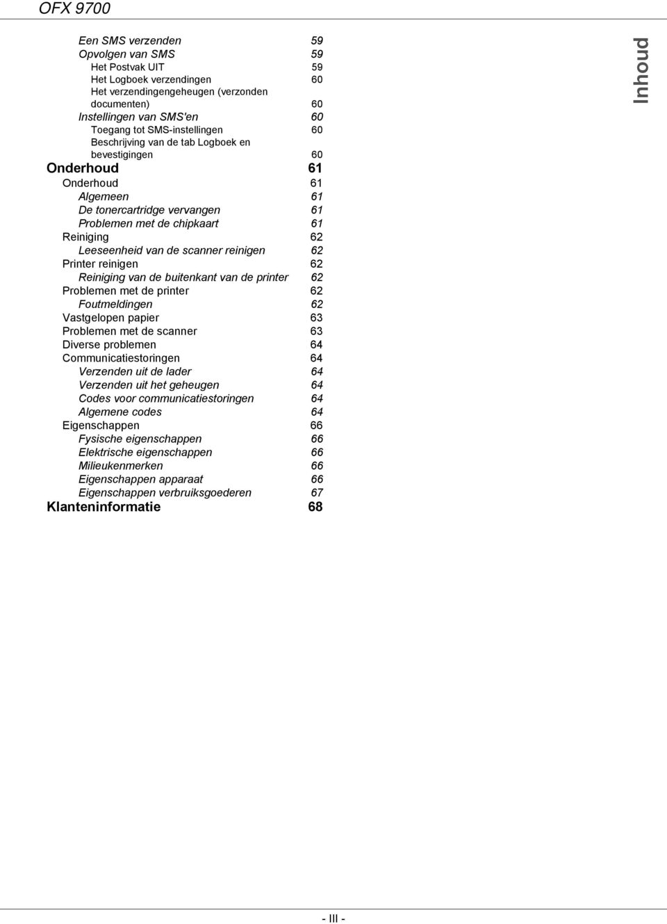 62 Printer reinigen 62 Reiniging van de buitenkant van de printer 62 Problemen met de printer 62 Foutmeldingen 62 Vastgelopen papier 63 Problemen met de scanner 63 Diverse problemen 64