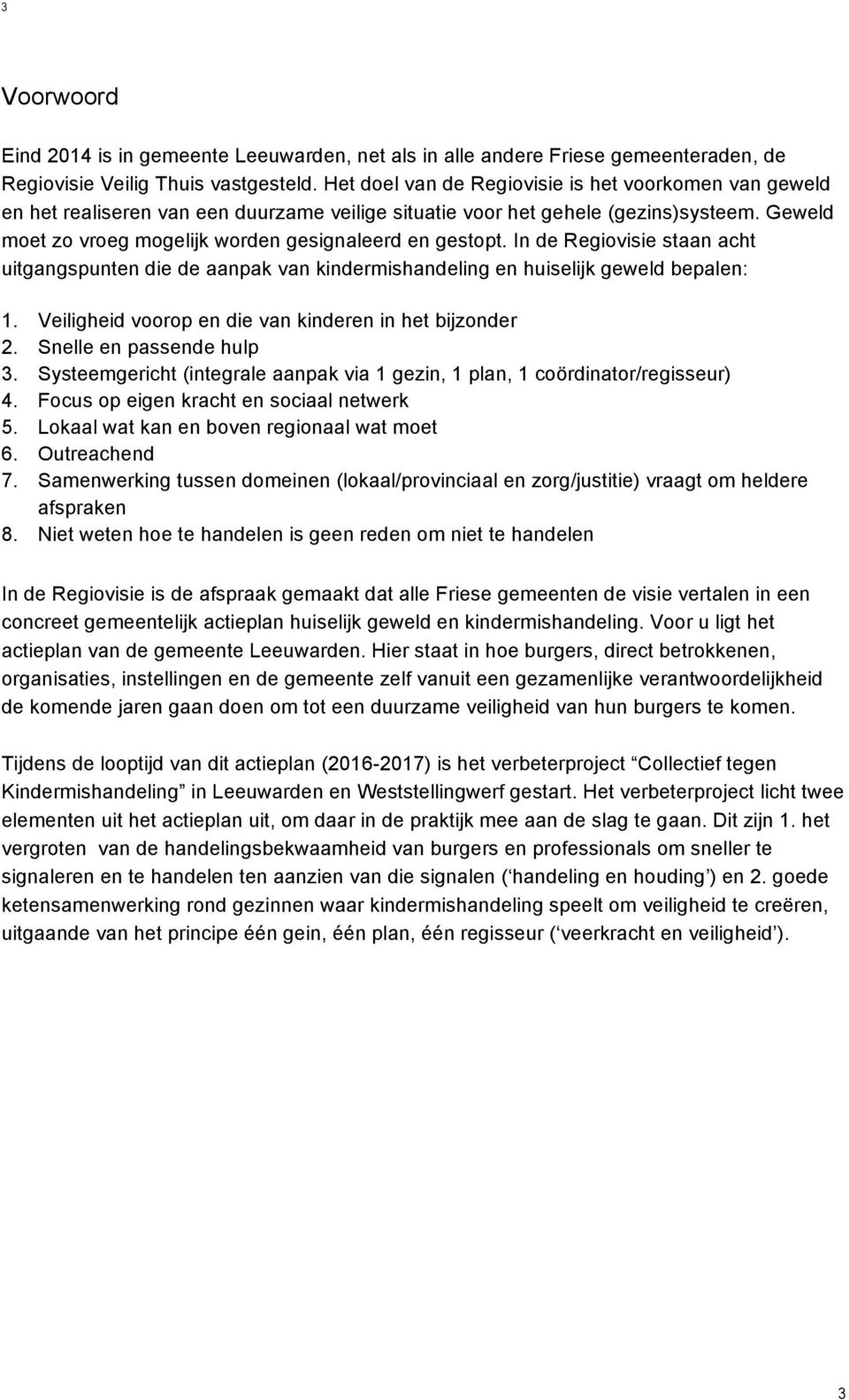 Geweld moet zo vroeg mogelijk worden gesignaleerd en gestopt. In de Regiovisie staan acht uitgangspunten die de aanpak van kindermishandeling en huiselijk geweld bepalen: 1.