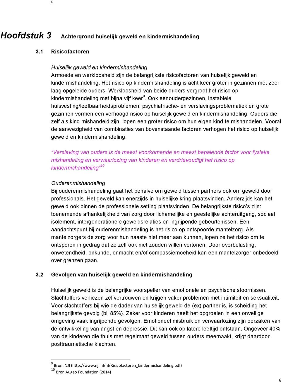 Het risico op kindermishandeling is acht keer groter in gezinnen met zeer laag opgeleide ouders. Werkloosheid van beide ouders vergroot het risico op kindermishandeling met bijna vijf keer 9.