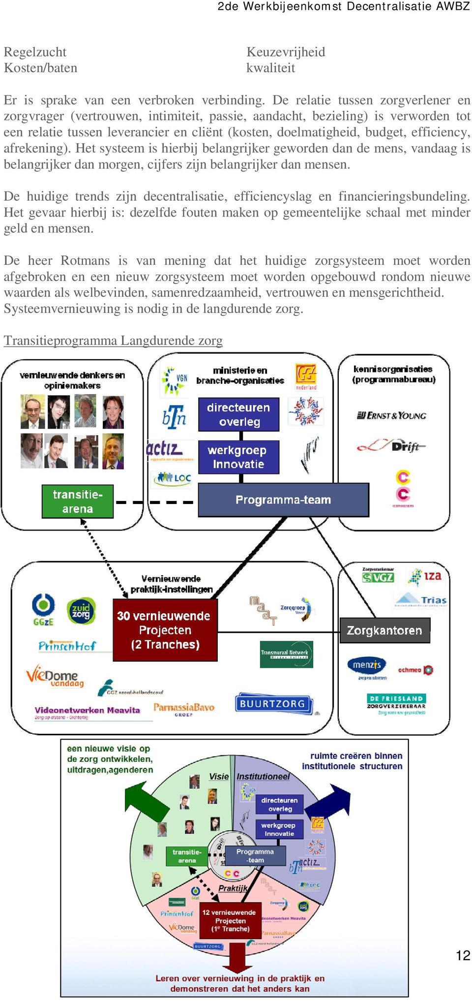 efficiency, afrekening). Het systeem is hierbij belangrijker geworden dan de mens, vandaag is belangrijker dan morgen, cijfers zijn belangrijker dan mensen.