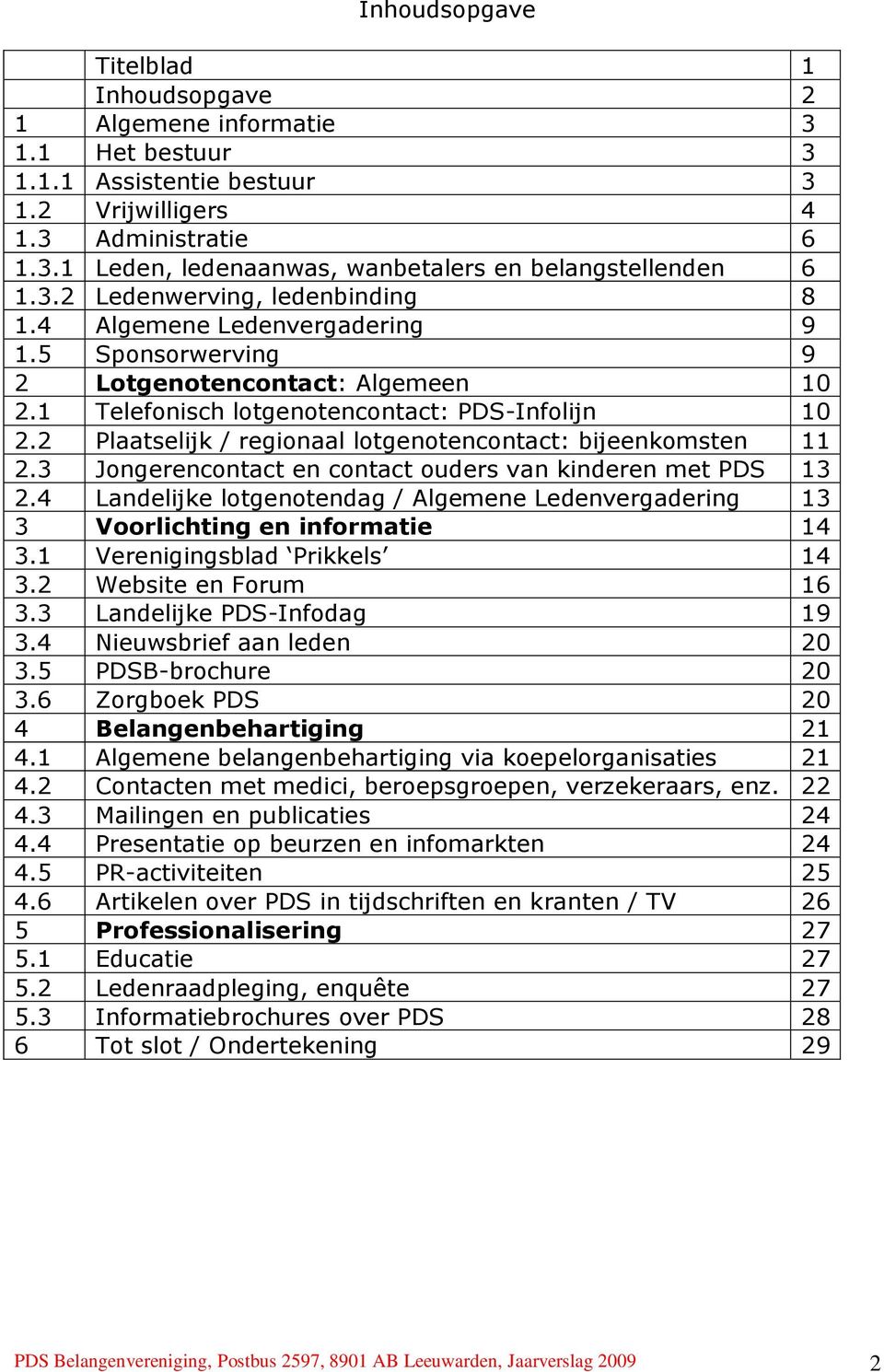 2 Plaatselijk / regionaal lotgenotencontact: bijeenkomsten 11 2.3 Jongerencontact en contact ouders van kinderen met PDS 13 2.