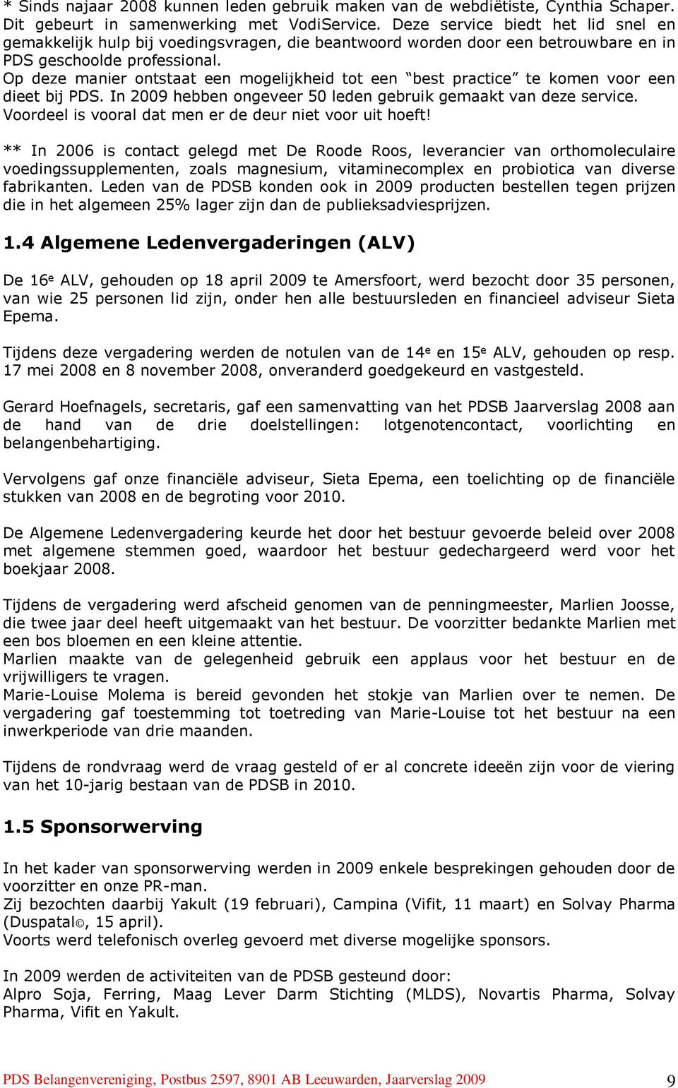 Op deze manier ontstaat een mogelijkheid tot een best practice te komen voor een dieet bij PDS. In 2009 hebben ongeveer 50 leden gebruik gemaakt van deze service.