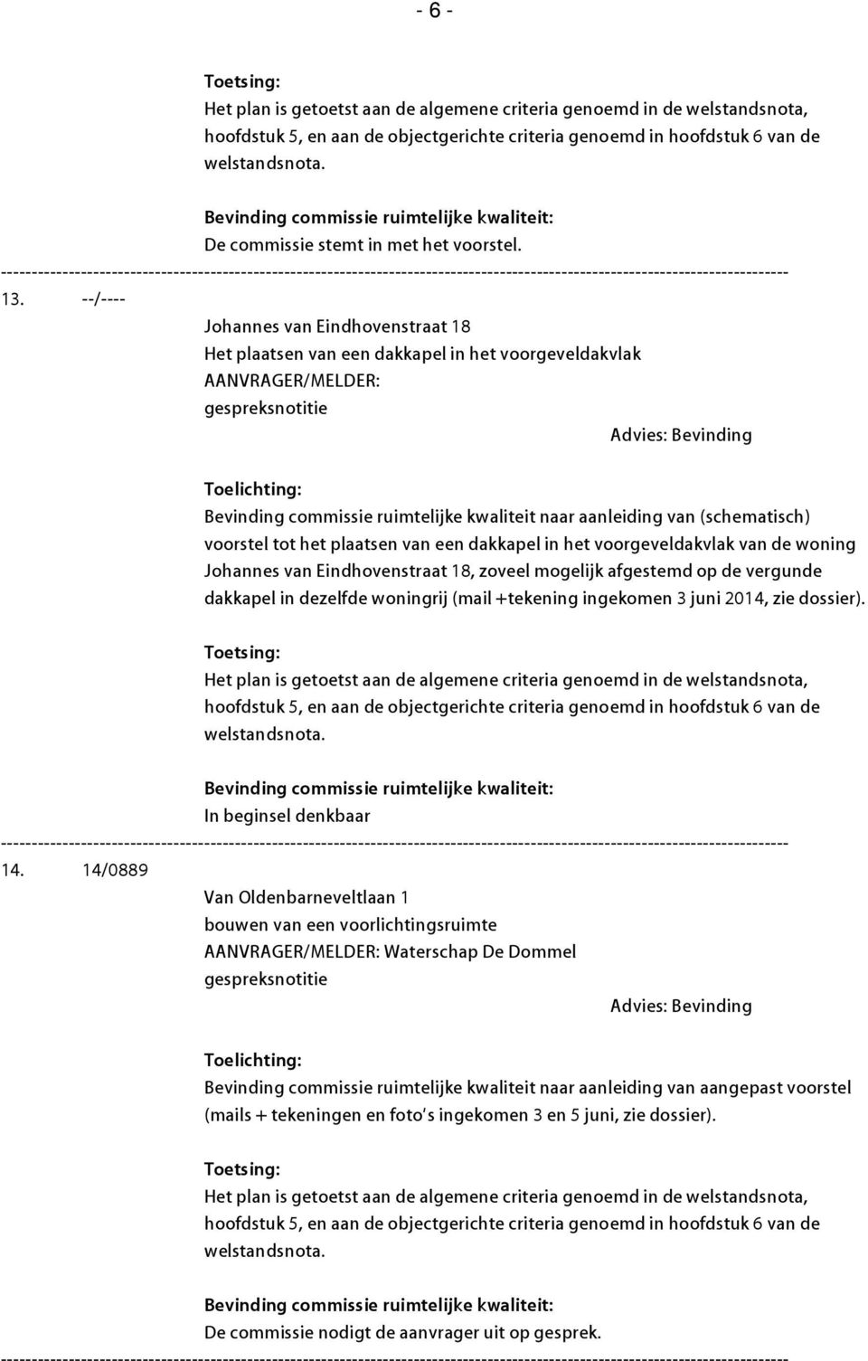 tot het plaatsen van een dakkapel in het voorgeveldakvlak van de woning Johannes van Eindhovenstraat 18, zoveel mogelijk afgestemd op de vergunde dakkapel in dezelfde woningrij (mail +tekening