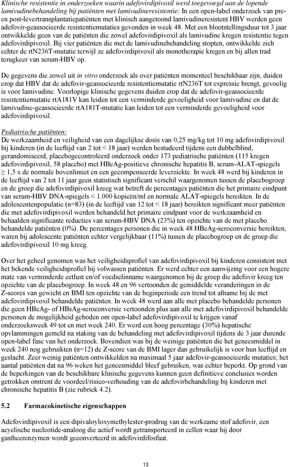 Met een blootstellingsduur tot 3 jaar ontwikkelde geen van de patiënten die zowel adefovirdipivoxil als lamivudine kregen resistentie tegen adefovirdipivoxil.