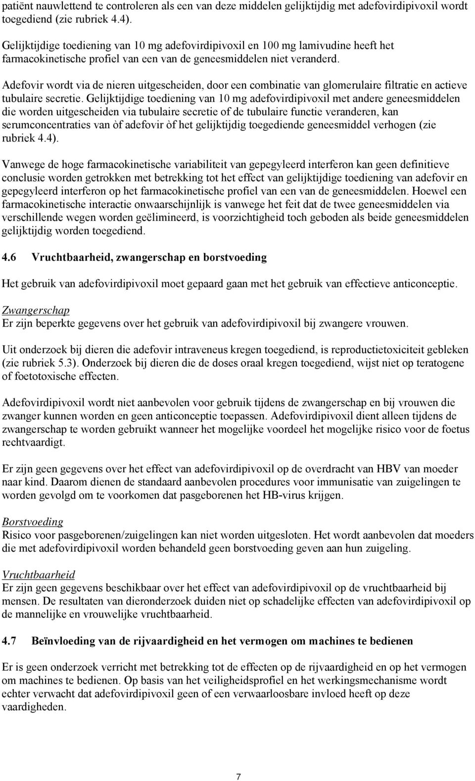 Adefovir wordt via de nieren uitgescheiden, door een combinatie van glomerulaire filtratie en actieve tubulaire secretie.