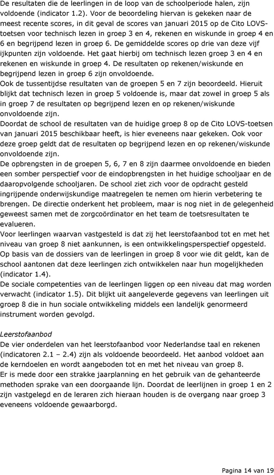 4 en 6 en begrijpend lezen in groep 6. De gemiddelde scores op drie van deze vijf ijkpunten zijn voldoende. Het gaat hierbij om technisch lezen groep 3 en 4 en rekenen en wiskunde in groep 4.