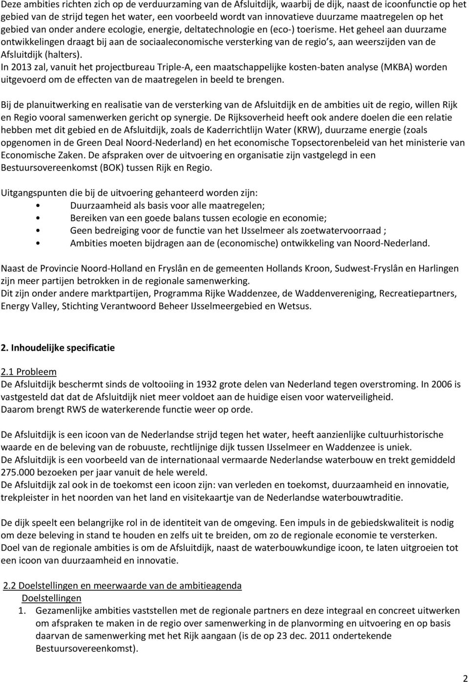 Het geheel aan duurzame ontwikkelingen draagt bij aan de sociaaleconomische versterking van de regio s, aan weerszijden van de Afsluitdijk (halters).