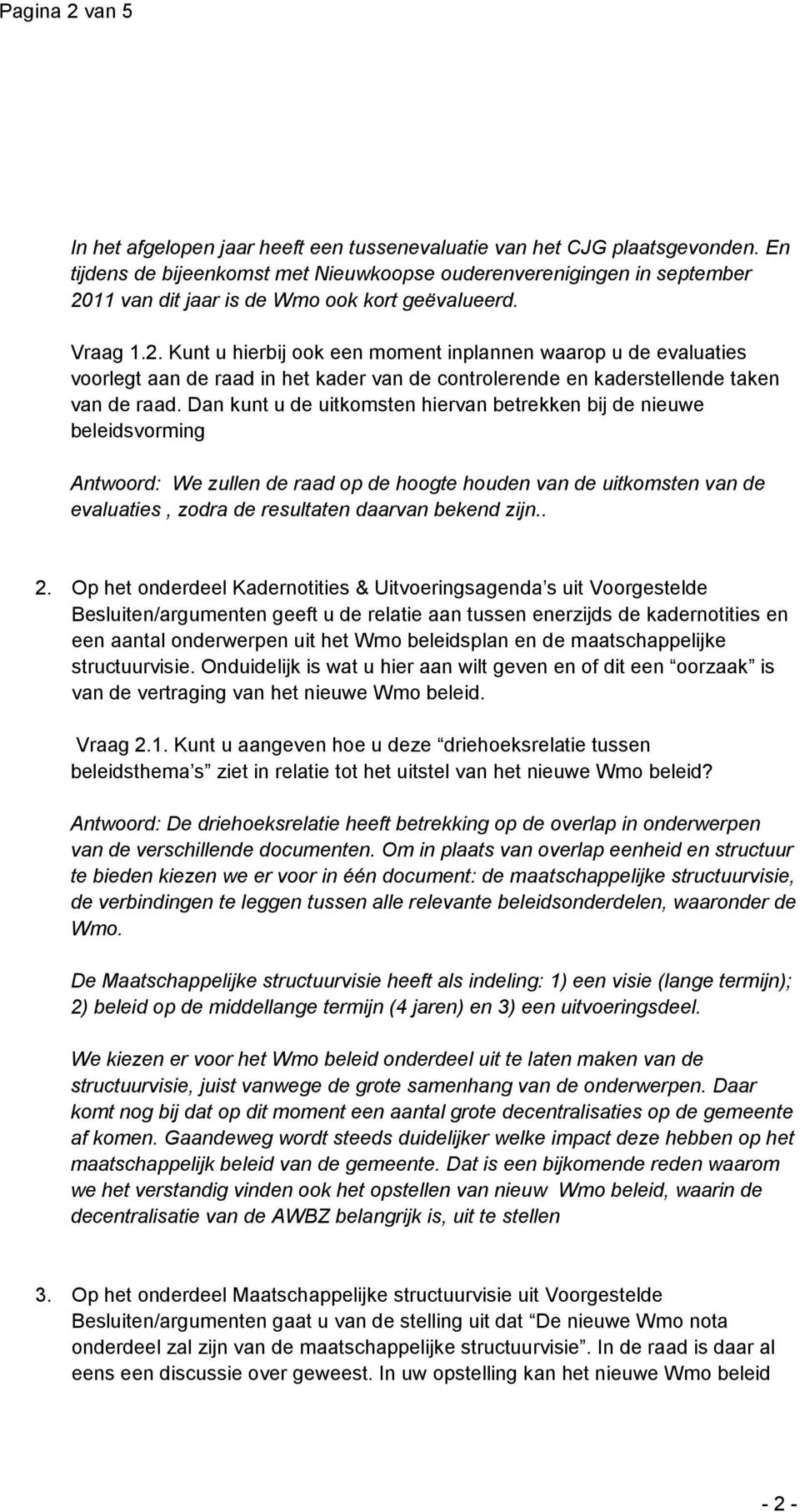 11 van dit jaar is de Wmo ook kort geëvalueerd. Vraag 1.2.