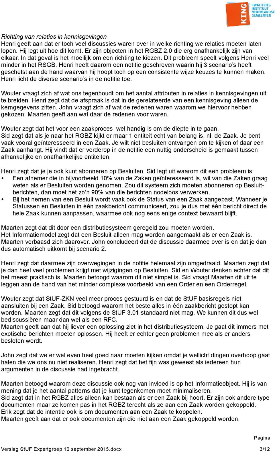 heeft daarom een notitie geschreven waarin hij 3 scenario s heeft geschetst aan de hand waarvan hij hoopt toch op een consistente wijze keuzes te kunnen maken.