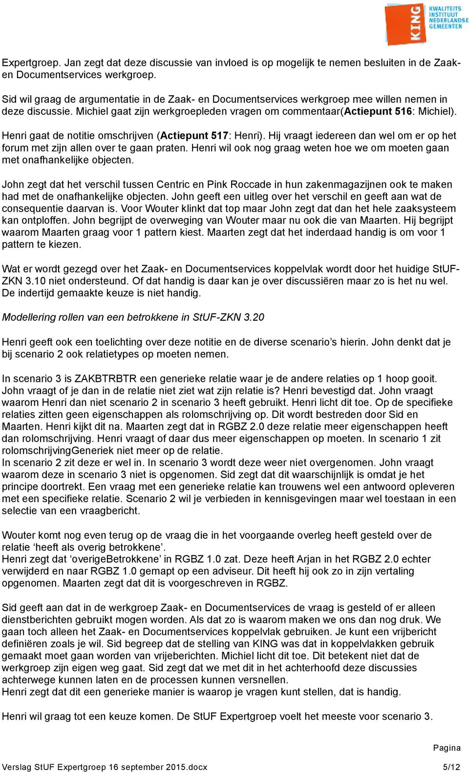 gaat de notitie omschrijven (Actiepunt 517: ). Hij vraagt iedereen dan wel om er op het forum met zijn allen over te gaan praten.