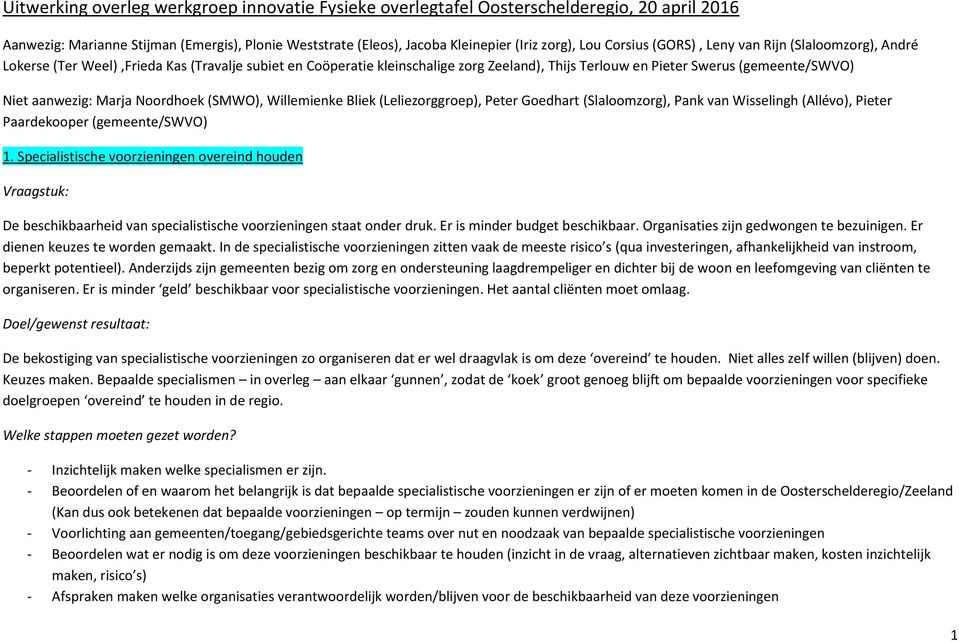 aanwezig: Marja Noordhoek (SMWO), Willemienke Bliek (Leliezorggroep), Peter Goedhart (Slaloomzorg), Pank van Wisselingh (Allévo), Pieter Paardekooper (gemeente/swvo) 1.