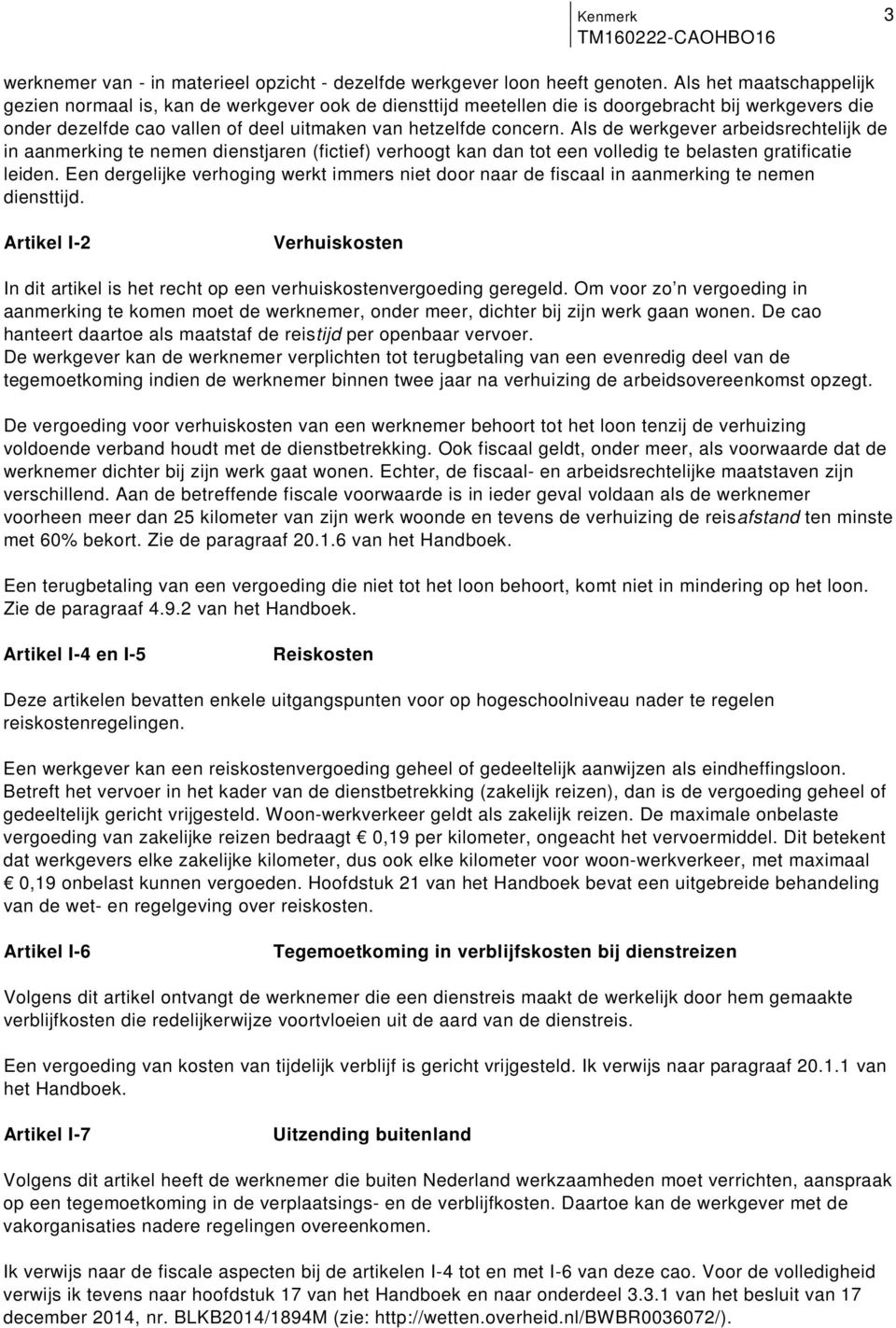 belasten gratificatie leiden Een dergelijke verhoging werkt immers niet door naar de fiscaal in aanmerking te nemen diensttijd Artikel I-2 Verhuiskosten In dit artikel is het recht op een