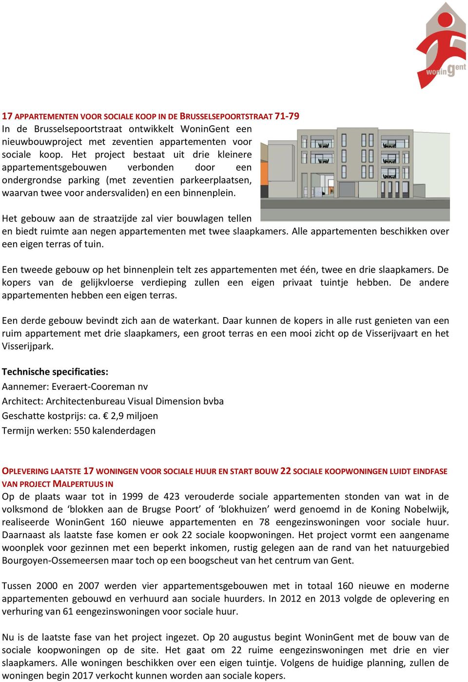 Het gebouw aan de straatzijde zal vier bouwlagen tellen en biedt ruimte aan negen appartementen met twee slaapkamers. Alle appartementen beschikken over een eigen terras of tuin.