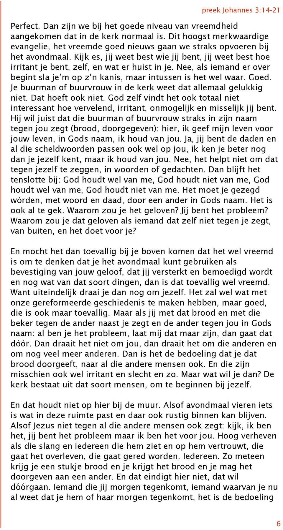 Je buurman of buurvrouw in de kerk weet dat allemaal gelukkig niet. Dat hoeft ook niet. God zelf vindt het ook totaal niet interessant hoe vervelend, irritant, onmogelijk en misselijk jij bent.