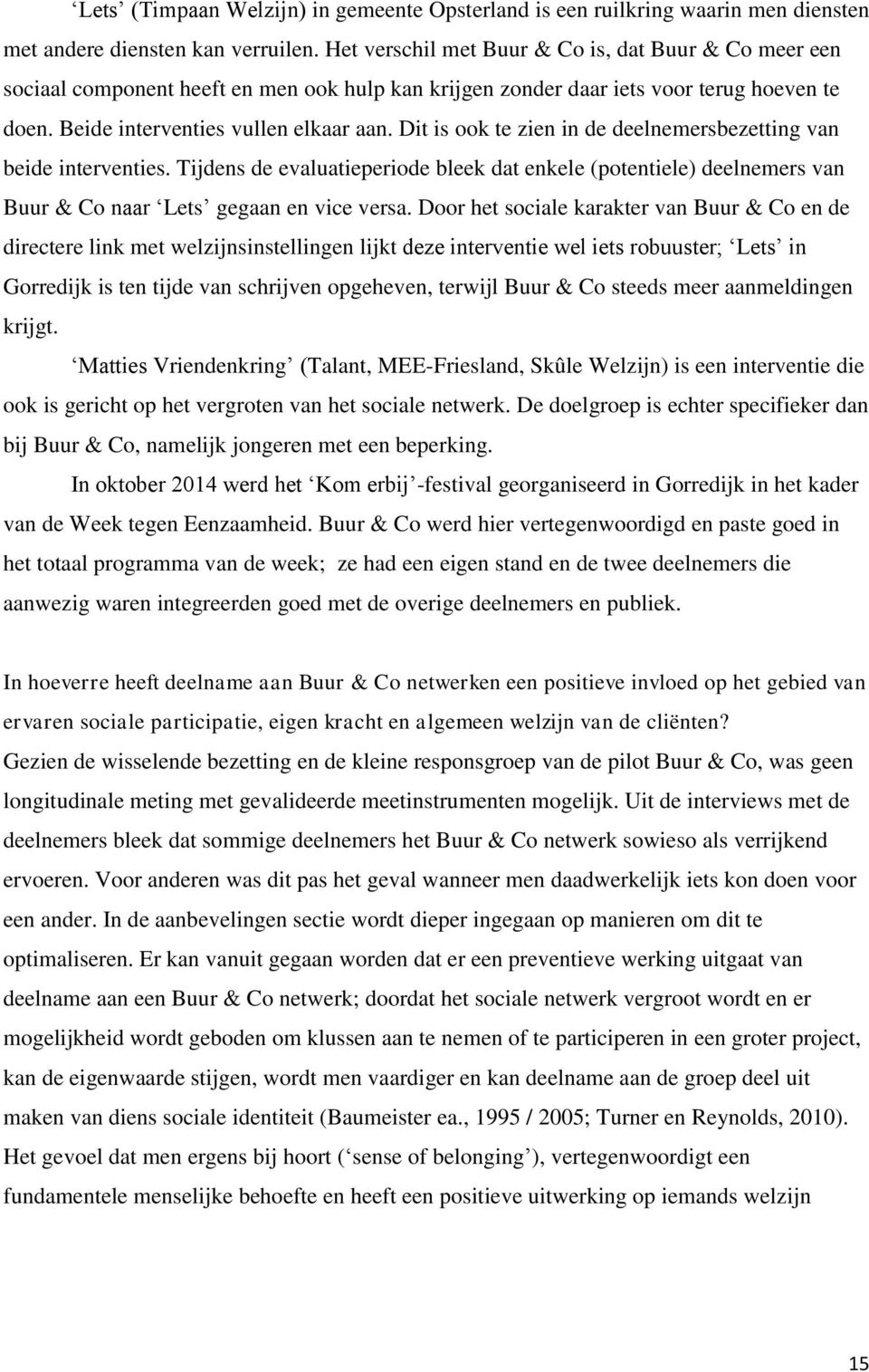 Dit is ook te zien in de deelnemersbezetting van beide interventies. Tijdens de evaluatieperiode bleek dat enkele (potentiele) deelnemers van Buur & Co naar Lets gegaan en vice versa.