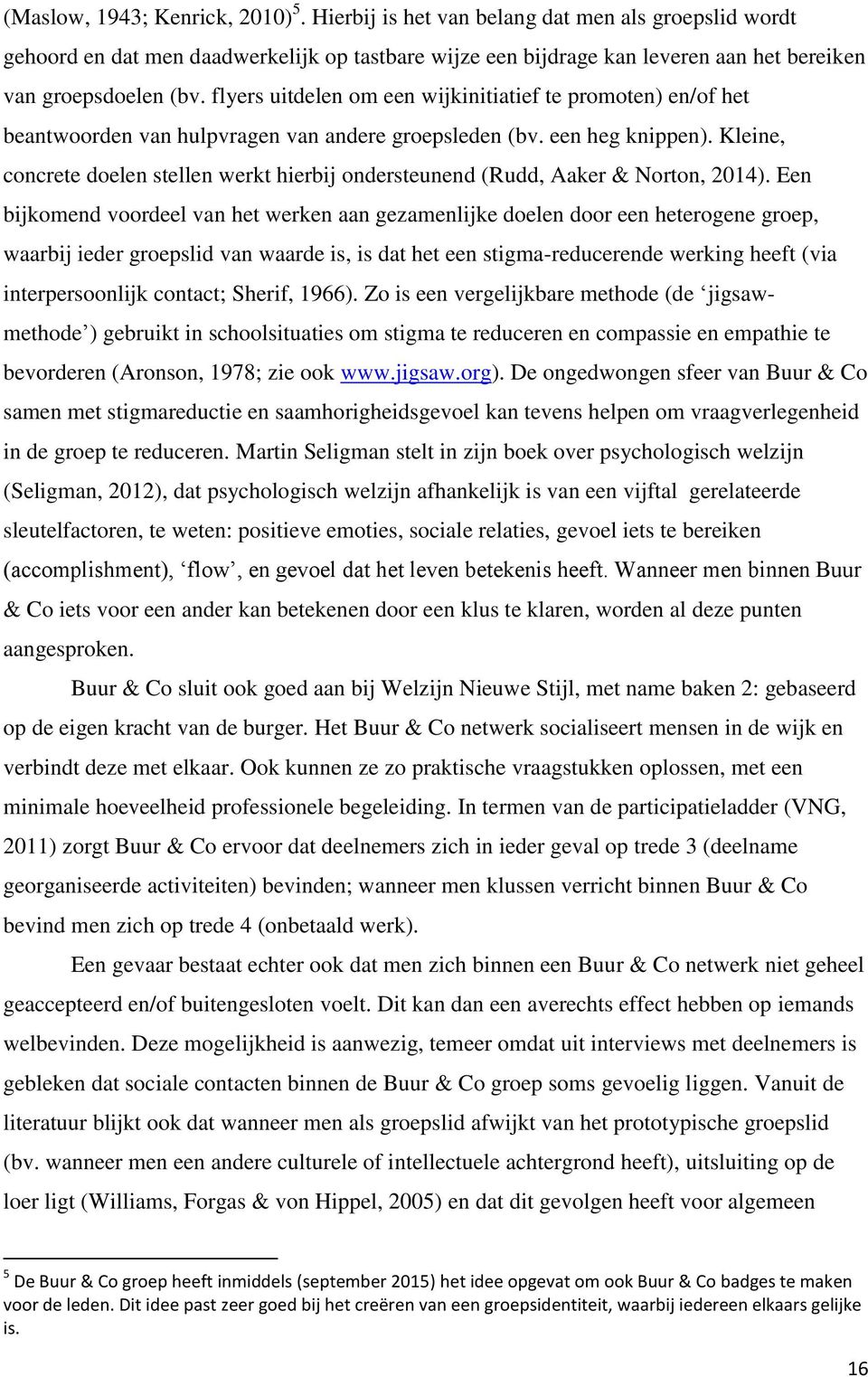 flyers uitdelen om een wijkinitiatief te promoten) en/of het beantwoorden van hulpvragen van andere groepsleden (bv. een heg knippen).