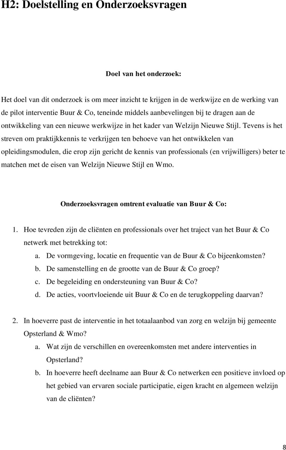 Tevens is het streven om praktijkkennis te verkrijgen ten behoeve van het ontwikkelen van opleidingsmodulen, die erop zijn gericht de kennis van professionals (en vrijwilligers) beter te matchen met