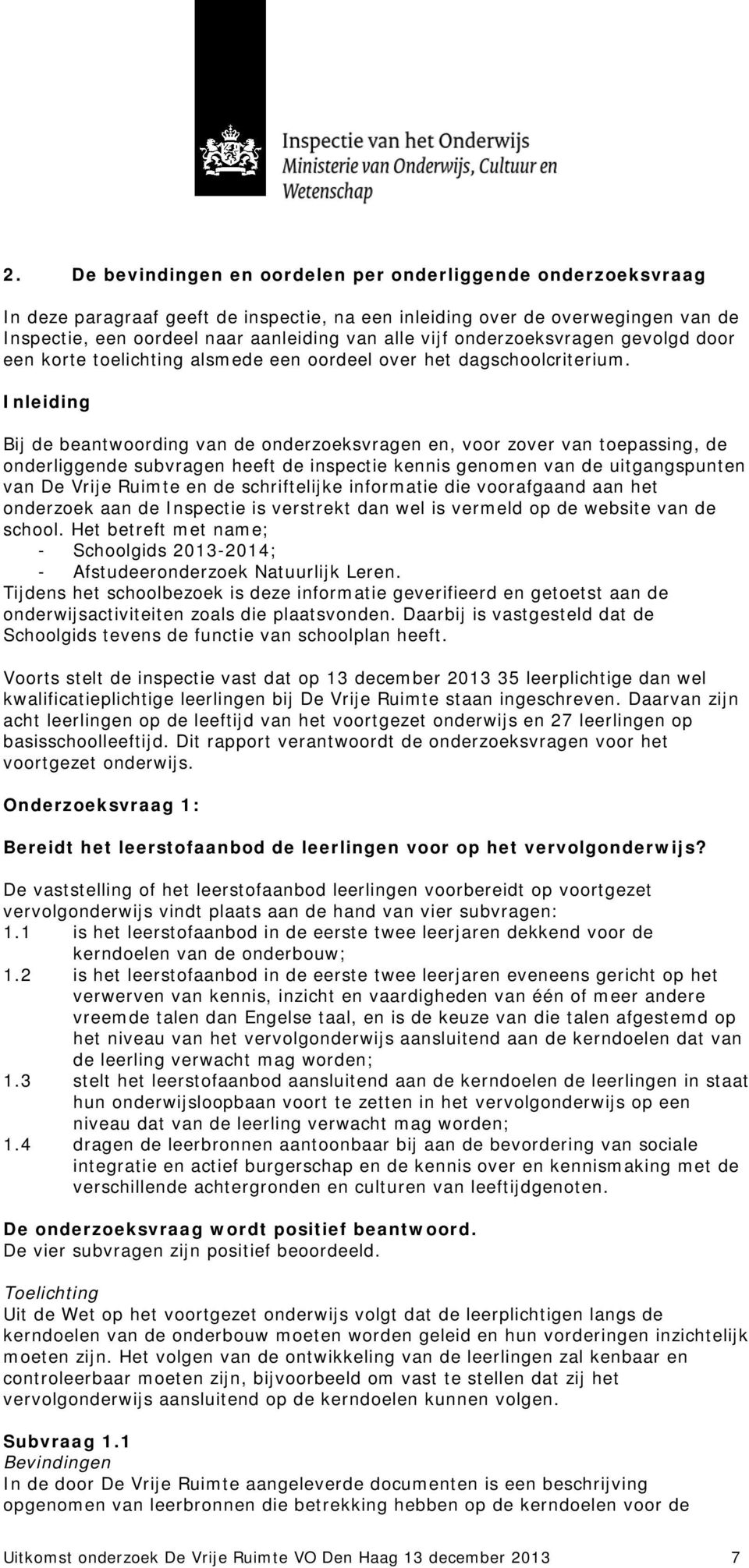 Inleiding Bij de beantwoording van de onderzoeksvragen en, voor zover van toepassing, de onderliggende subvragen heeft de inspectie kennis genomen van de uitgangspunten van De Vrije Ruimte en de