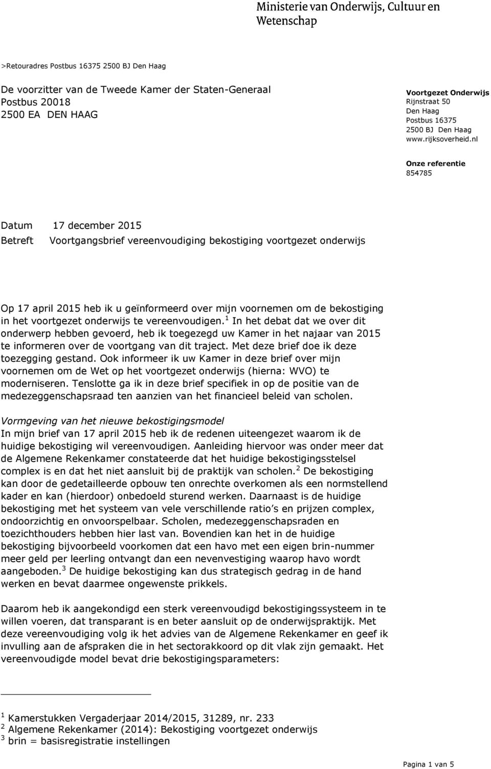 nl Datum 17 december 2015 Betreft Voortgangsbrief vereenvoudiging bekostiging voortgezet onderwijs Op 17 april 2015 heb ik u geïnformeerd over mijn voornemen om de bekostiging in het voortgezet