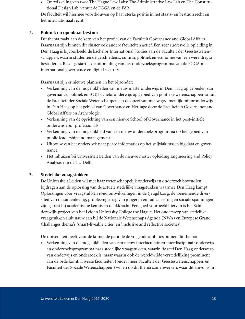 Politiek en openbaar bestuur Dit thema raakt aan de kern van het profiel van de Faculteit Governance and Global Affairs. Daarnaast zijn binnen dit cluster ook andere faculteiten actief.