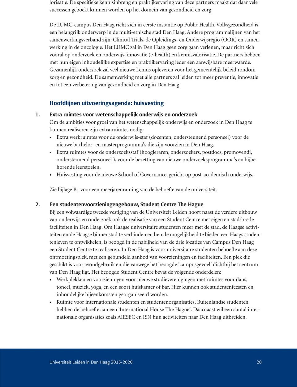 Andere programmalijnen van het samenwerkingsverband zijn: Clinical Trials, de Opleidings- en Onderwijsregio (OOR) en samenwerking in de oncologie.