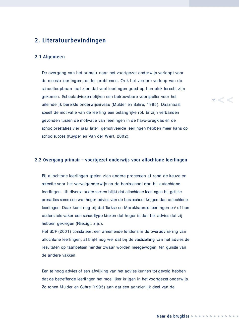 Schooladviezen blijken een betro u w b a re voorspeller voor het uiteindelijk bereikte onderwijsniveau (Mulder en Suhre, 1995). Daarn a a s t speelt de motivatie van de leerling een belangrijke rol.