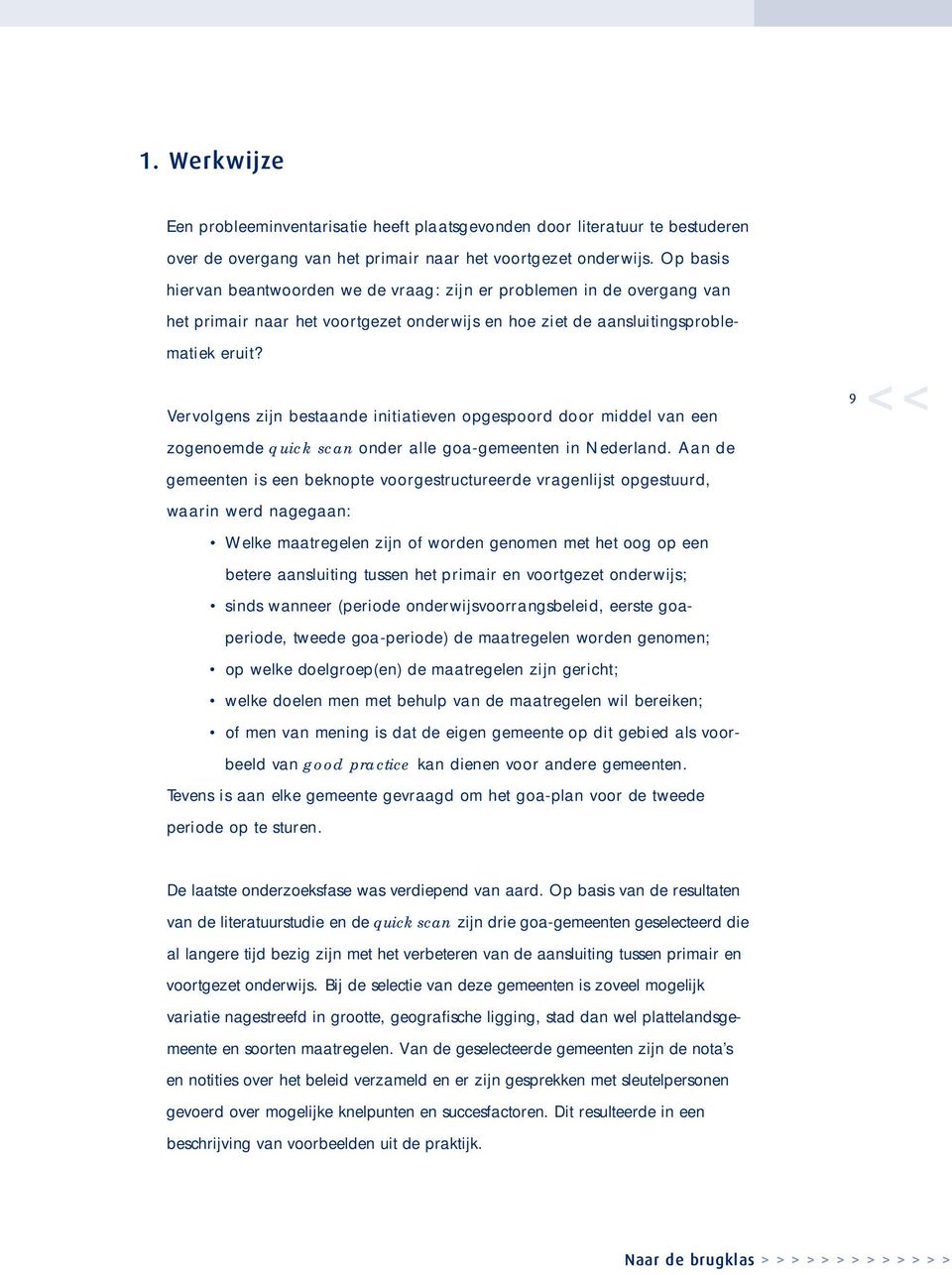 Ve rvolgens zijn bestaande initiatieven opgespoord door middel van een zogenoemde quick scan onder alle goa-gemeenten in Nederland.