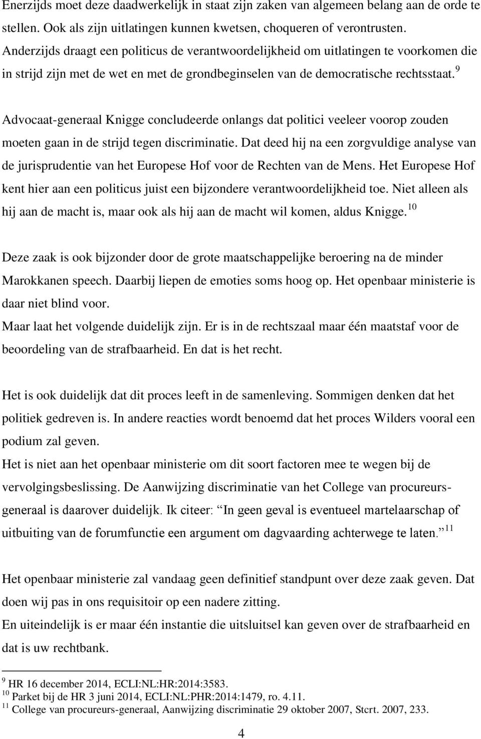 9 Advocaat-generaal Knigge concludeerde onlangs dat politici veeleer voorop zouden moeten gaan in de strijd tegen discriminatie.