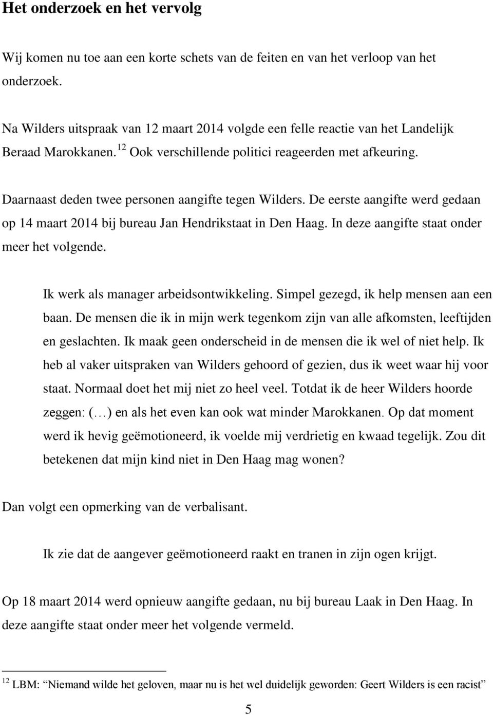 Daarnaast deden twee personen aangifte tegen Wilders. De eerste aangifte werd gedaan op 14 maart 2014 bij bureau Jan Hendrikstaat in Den Haag. In deze aangifte staat onder meer het volgende.