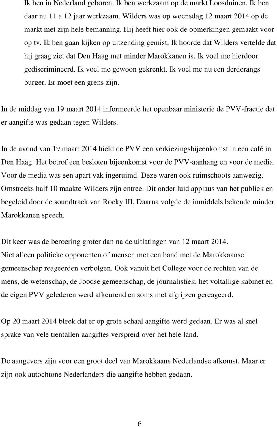 Ik voel me hierdoor gediscrimineerd. Ik voel me gewoon gekrenkt. Ik voel me nu een derderangs burger. Er moet een grens zijn.