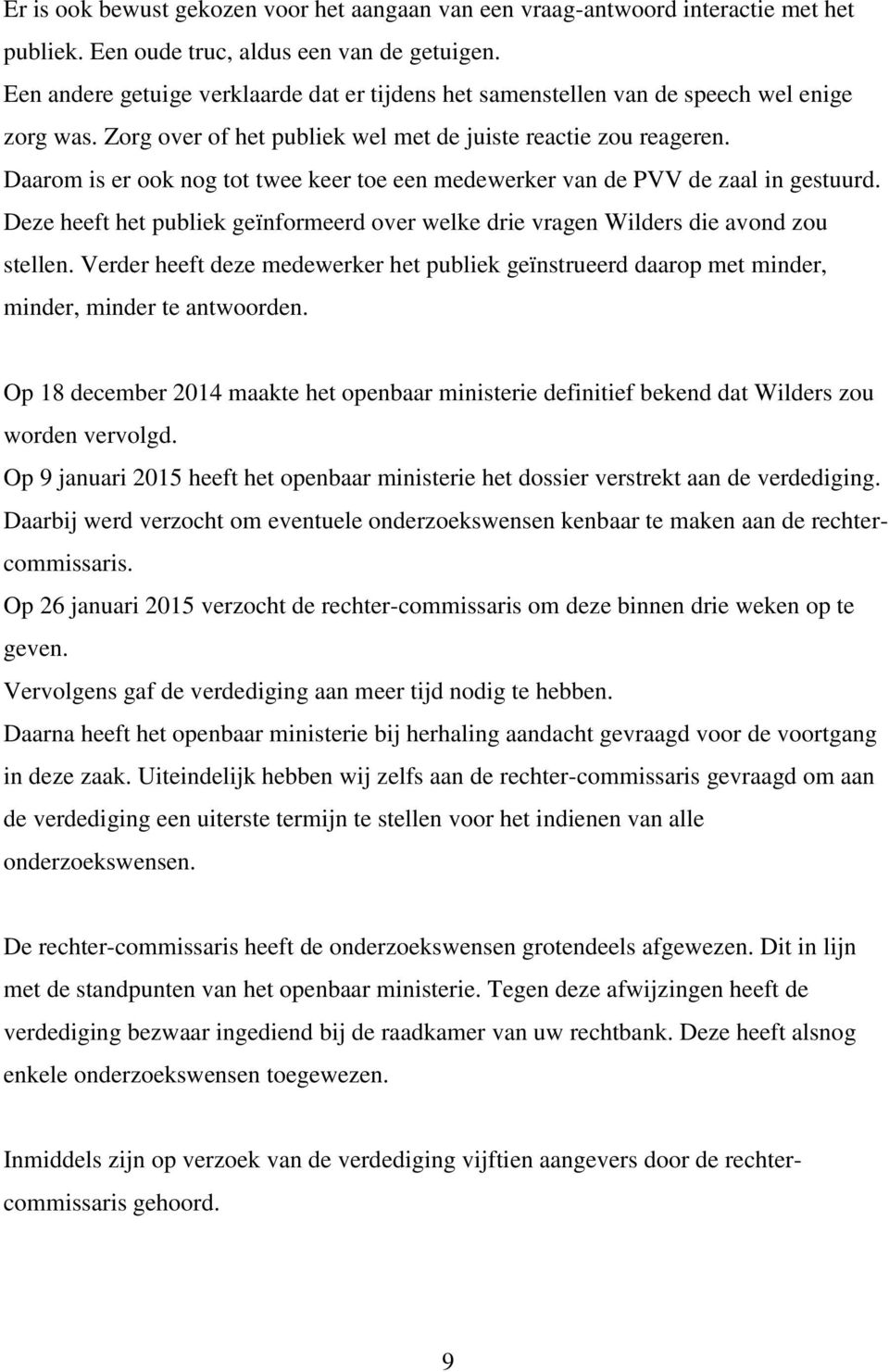 Daarom is er ook nog tot twee keer toe een medewerker van de PVV de zaal in gestuurd. Deze heeft het publiek geïnformeerd over welke drie vragen Wilders die avond zou stellen.