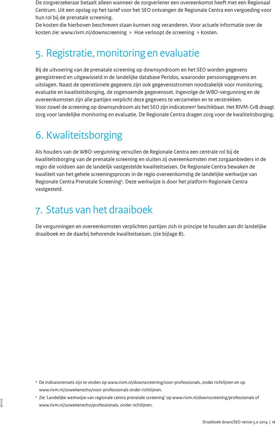 Voor actuele informatie over de kosten zie: www.rivm.nl/downscreening > Hoe verloopt de screening > Kosten. 5.