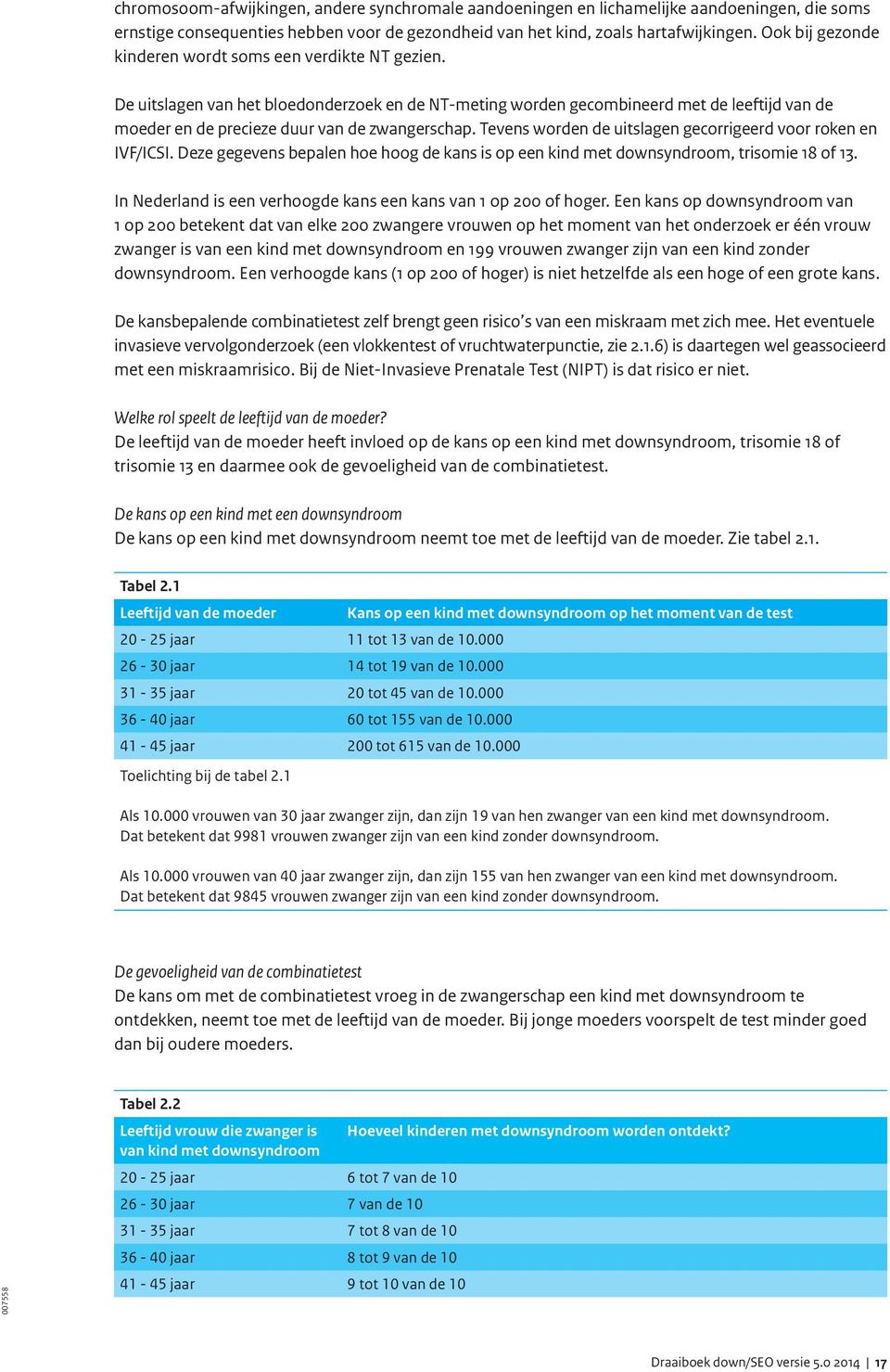 De uitslagen van het bloedonderzoek en de NT-meting worden gecombineerd met de leeftijd van de moeder en de precieze duur van de zwangerschap.