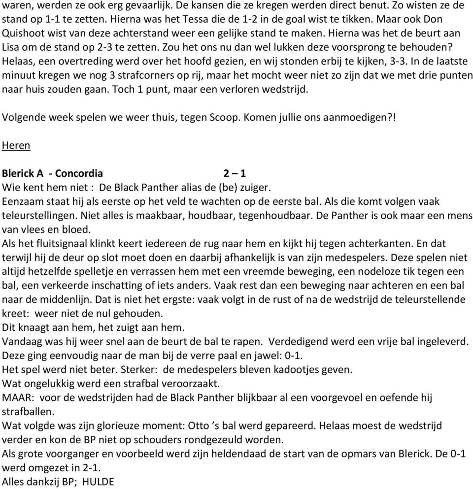 Zou het ons nu dan wel lukken deze voorsprong te behouden? Helaas, een overtreding werd over het hoofd gezien, en wij stonden erbij te kijken, 3-3.