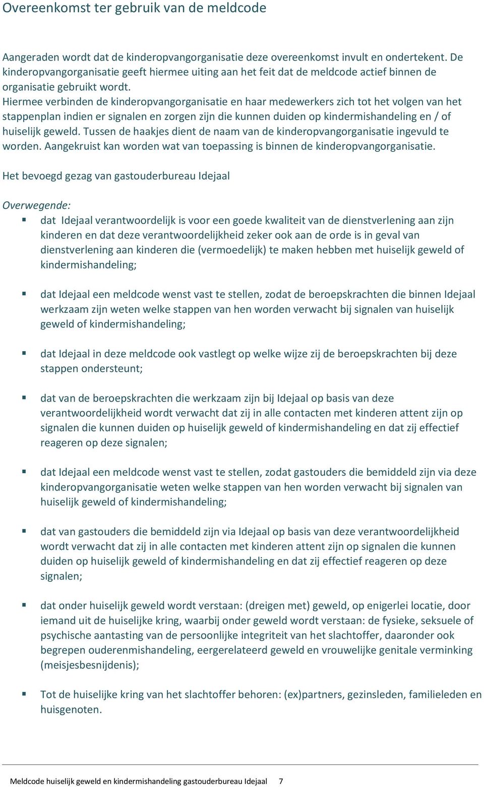 Hiermee verbinden de kinderopvangorganisatie en haar medewerkers zich tot het volgen van het stappenplan indien er signalen en zorgen zijn die kunnen duiden op kindermishandeling en / of huiselijk