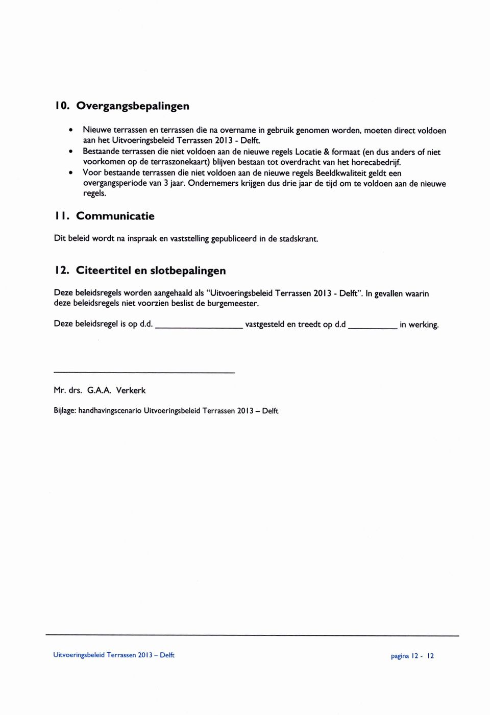 Voor bestaande terrassen die niet voldoen aan de nieuwe regels Beeldkwaliteit geldt een overgangsperiode van 3 jaar. Ondernemers krijgen dus drie jaar de tijd om te voldoen aan de nieuwe regels. I I.