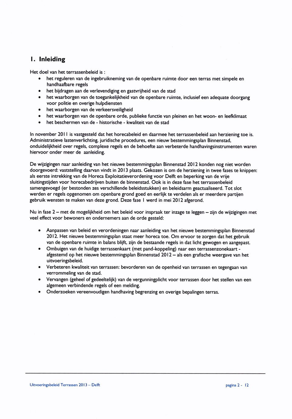 verkeersveiligheid het waarborgen van de openbare orde, publieke functie van pleinen en het woon- en leefklimaat het beschermen van de - historische - kwaliteit van de stad In november 2011 is