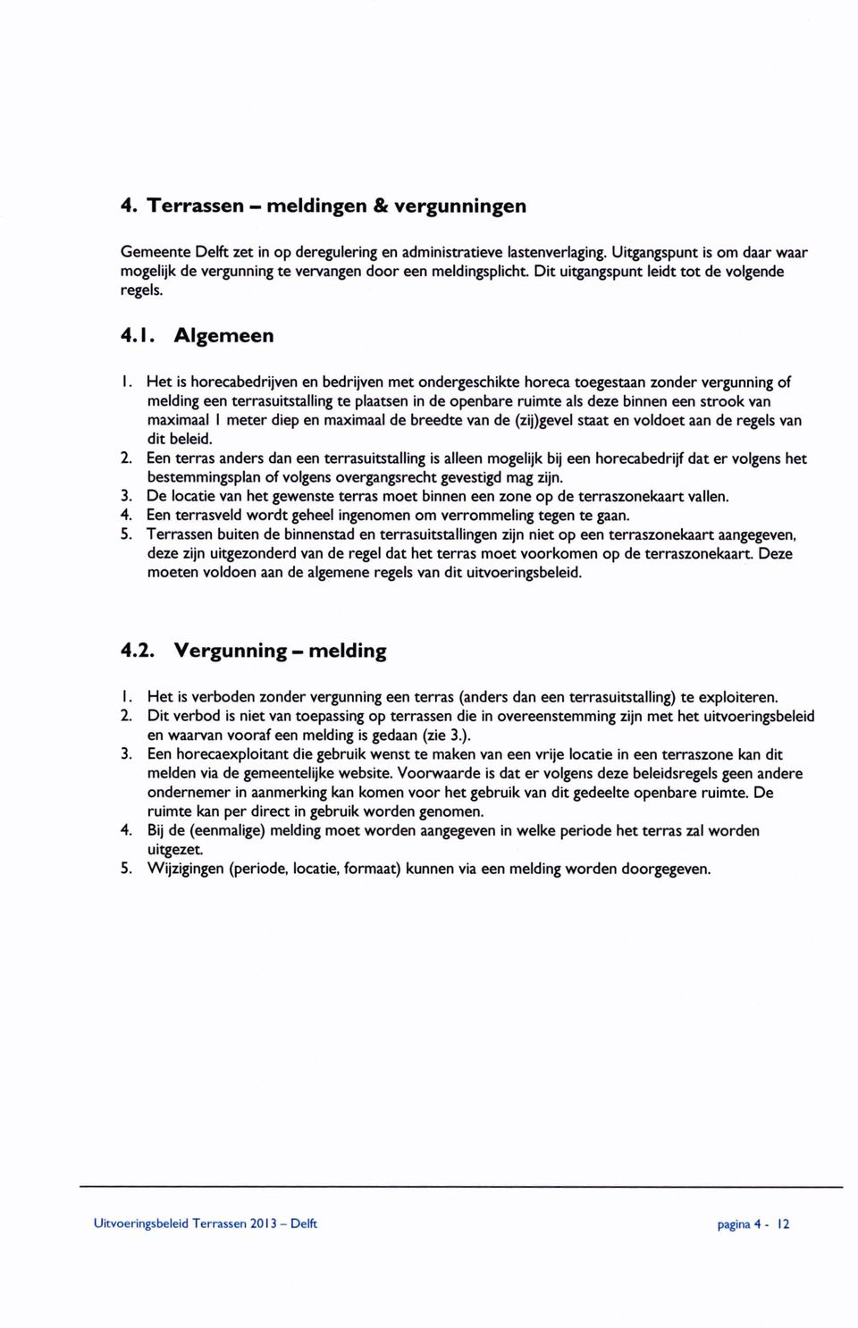 Het is horecabedrijven en bedrijven met ondergeschikte horeca toegestaan zonder vergunning of melding een terrasuitstalling te plaatsen in de openbare ruimte als deze binnen een strook van maximaal I