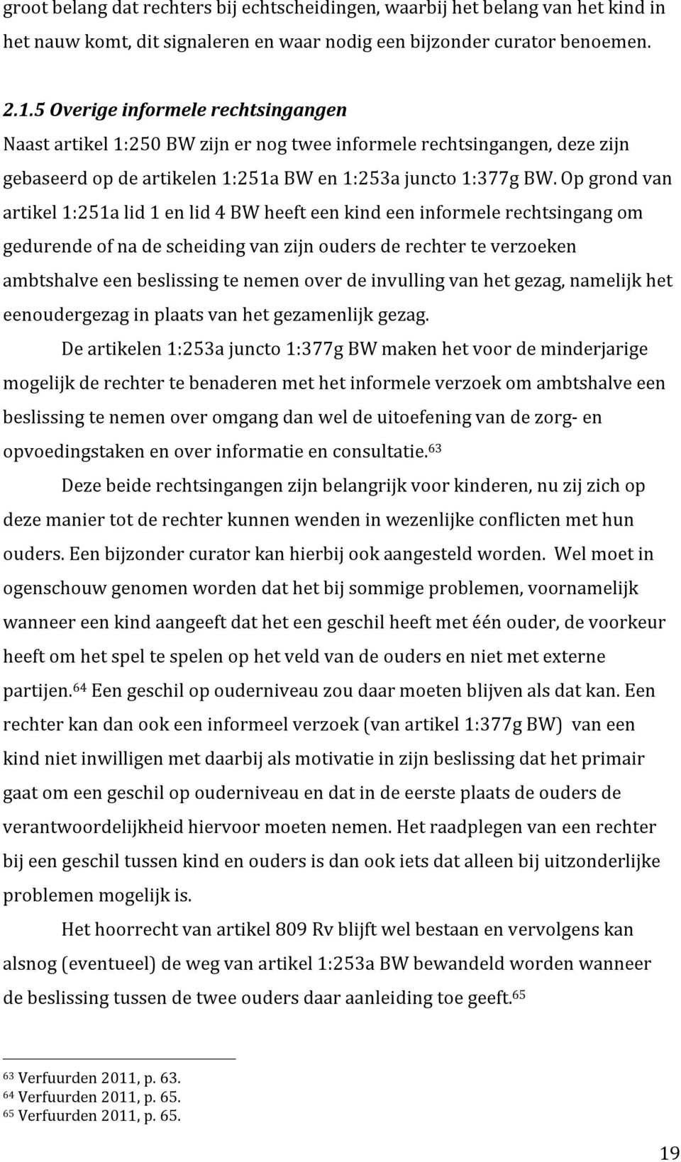 Op grond van artikel 1:251a lid 1 en lid 4 BW heeft een kind een informele rechtsingang om gedurende of na de scheiding van zijn ouders de rechter te verzoeken ambtshalve een beslissing te nemen over