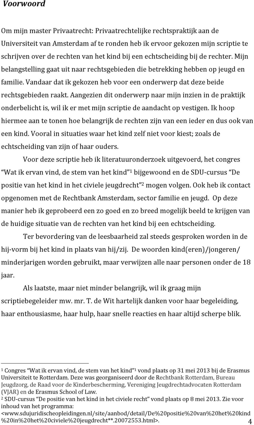 Vandaar dat ik gekozen heb voor een onderwerp dat deze beide rechtsgebieden raakt.